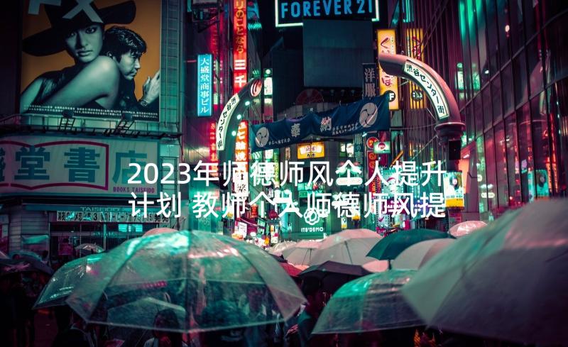 2023年师德师风个人提升计划 教师个人师德师风提升计划(模板5篇)