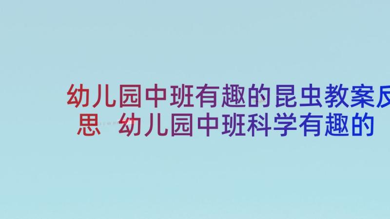 幼儿园中班有趣的昆虫教案反思 幼儿园中班科学有趣的蚯蚓教案含反思(通用8篇)