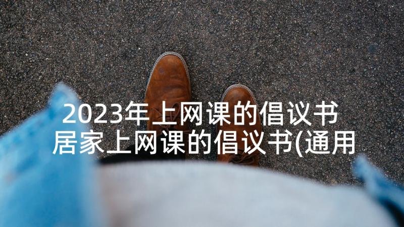 2023年上网课的倡议书 居家上网课的倡议书(通用10篇)