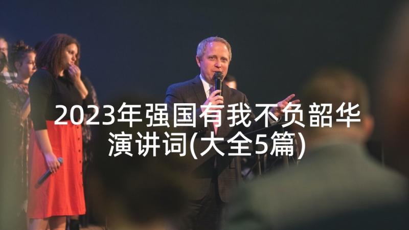 2023年强国有我不负韶华演讲词(大全5篇)