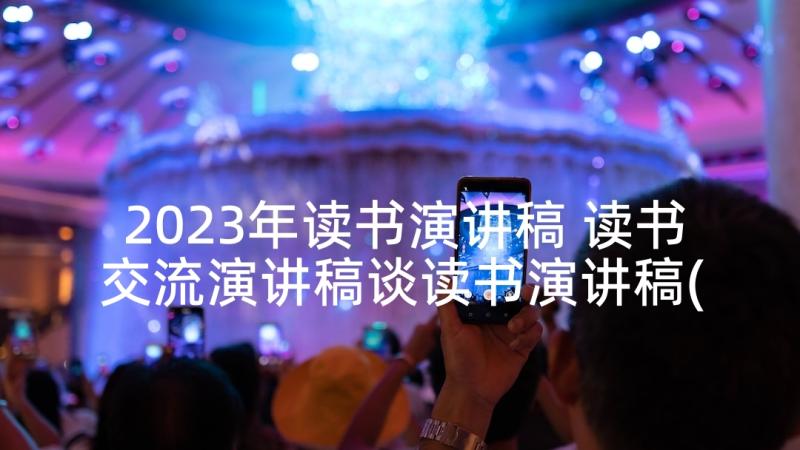 2023年读书演讲稿 读书交流演讲稿谈读书演讲稿(汇总8篇)