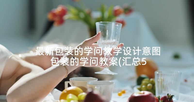 最新包装的学问教学设计意图 包装的学问教案(汇总5篇)