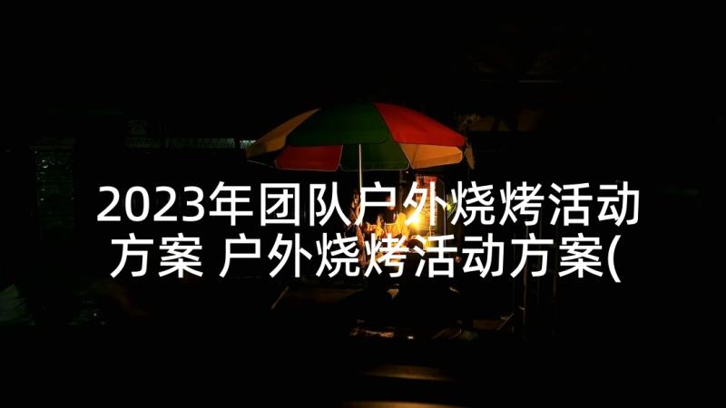 2023年团队户外烧烤活动方案 户外烧烤活动方案(通用5篇)