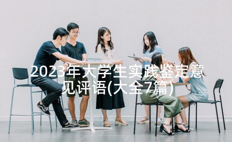 2023年大学生实践鉴定意见评语(大全7篇)