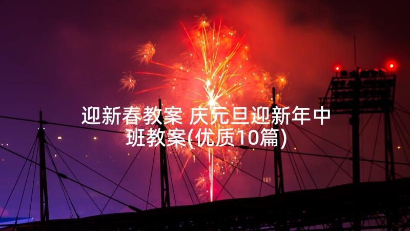 迎新春教案 庆元旦迎新年中班教案(优质10篇)