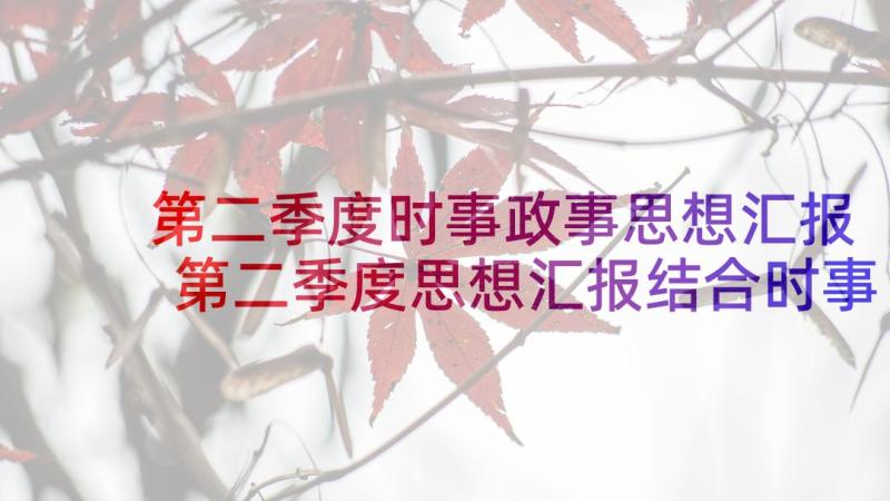 第二季度时事政事思想汇报 第二季度思想汇报结合时事集合(优质5篇)