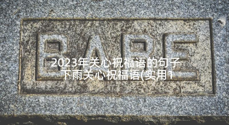 2023年关心祝福语的句子 下雨关心祝福语(实用10篇)