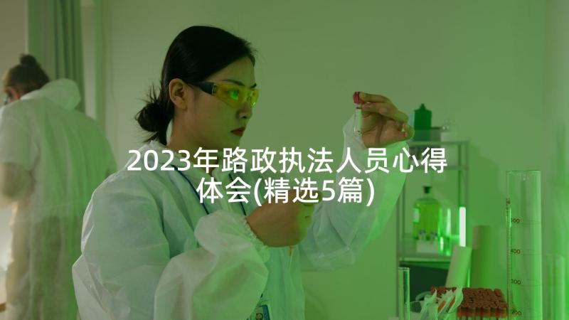 2023年路政执法人员心得体会(精选5篇)