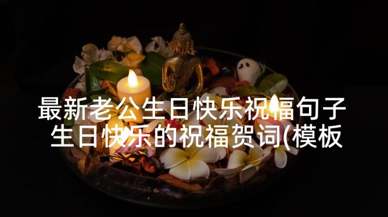 最新老公生日快乐祝福句子 生日快乐的祝福贺词(模板6篇)