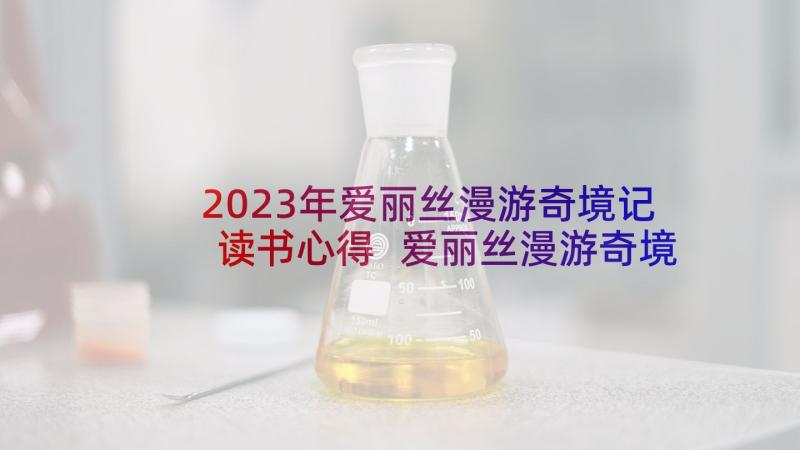 2023年爱丽丝漫游奇境记读书心得 爱丽丝漫游奇境读书心得体会(大全8篇)