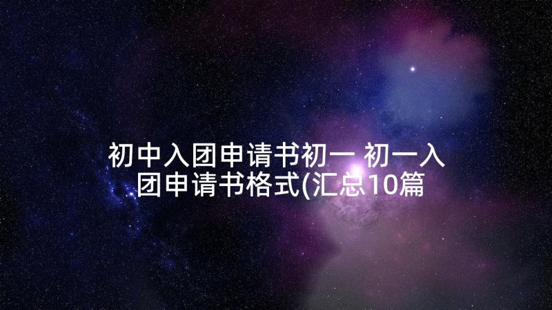 初中入团申请书初一 初一入团申请书格式(汇总10篇)