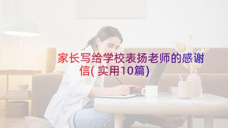 家长写给学校表扬老师的感谢信(实用10篇)