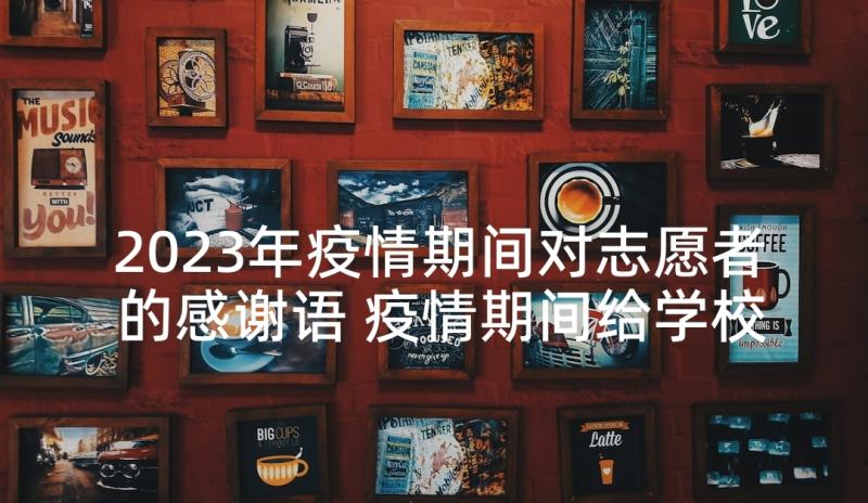 2023年疫情期间对志愿者的感谢语 疫情期间给学校志愿者的感谢信(模板5篇)