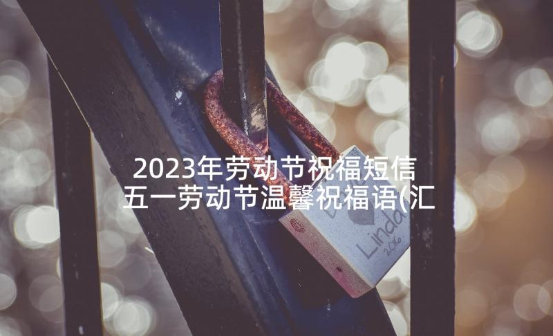 2023年劳动节祝福短信 五一劳动节温馨祝福语(汇总8篇)