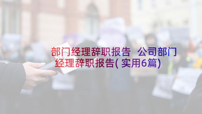 部门经理辞职报告 公司部门经理辞职报告(实用6篇)