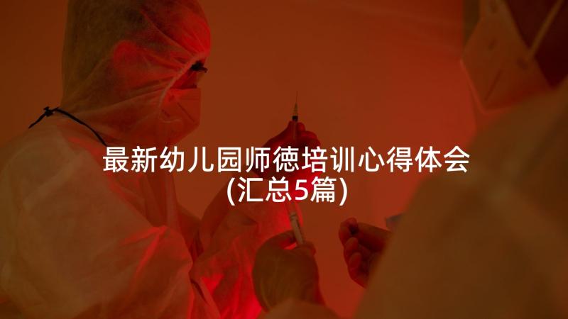 最新幼儿园师徳培训心得体会(汇总5篇)