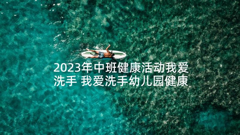 2023年中班健康活动我爱洗手 我爱洗手幼儿园健康教案(模板9篇)