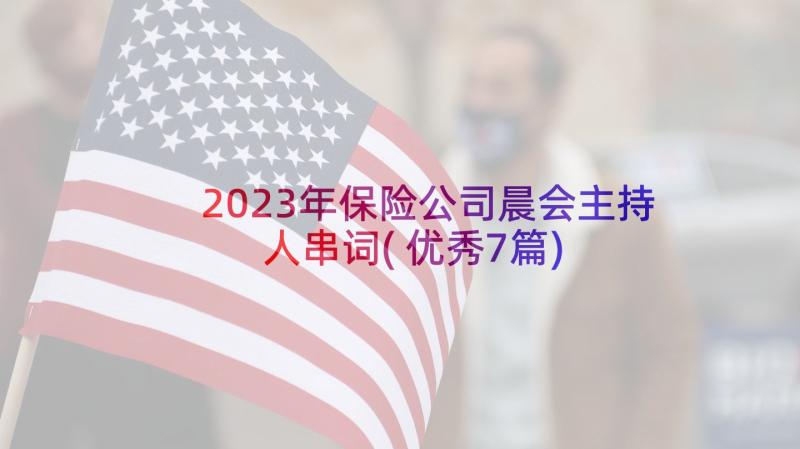 2023年保险公司晨会主持人串词(优秀7篇)