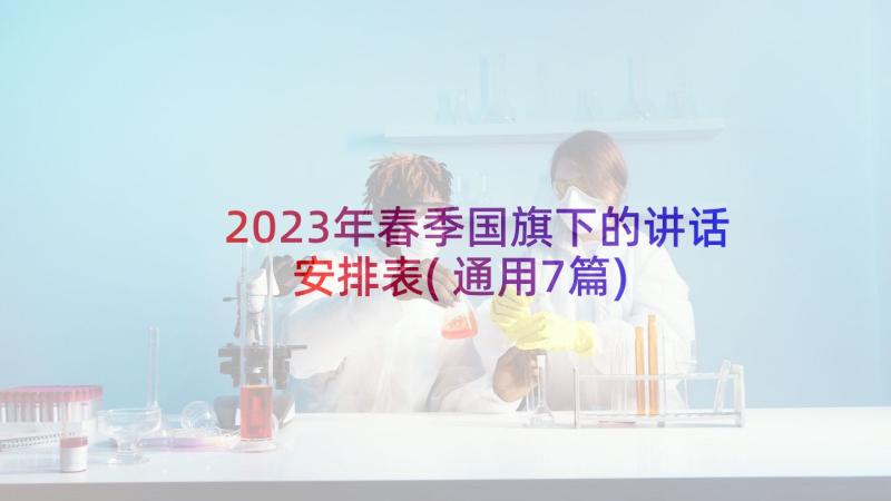 2023年春季国旗下的讲话安排表(通用7篇)