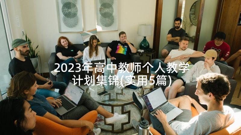 2023年高中教师个人教学计划集锦(实用5篇)
