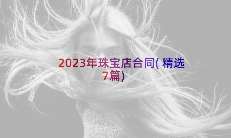 2023年珠宝店合同(精选7篇)