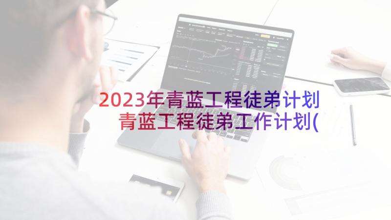 2023年青蓝工程徒弟计划 青蓝工程徒弟工作计划(汇总5篇)