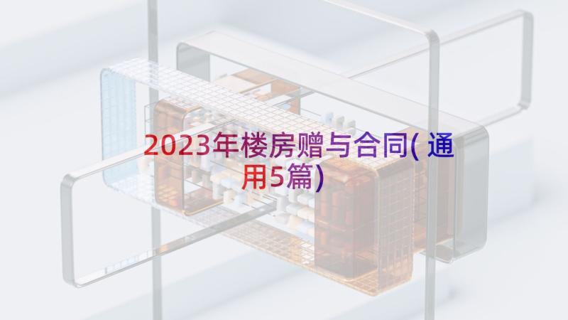 2023年楼房赠与合同(通用5篇)