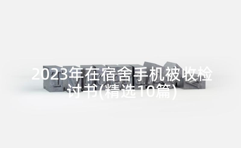 2023年在宿舍手机被收检讨书(精选10篇)