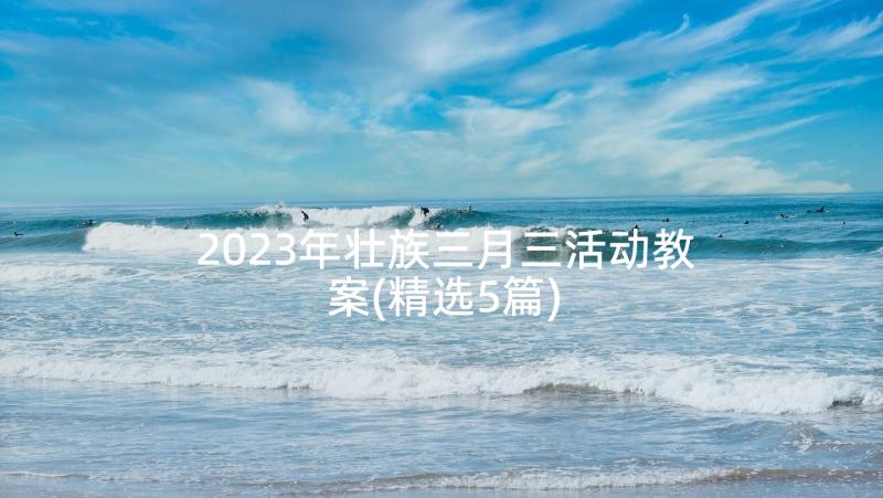 2023年壮族三月三活动教案(精选5篇)