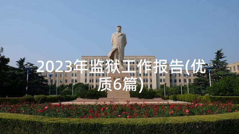 2023年监狱工作报告(优质6篇)