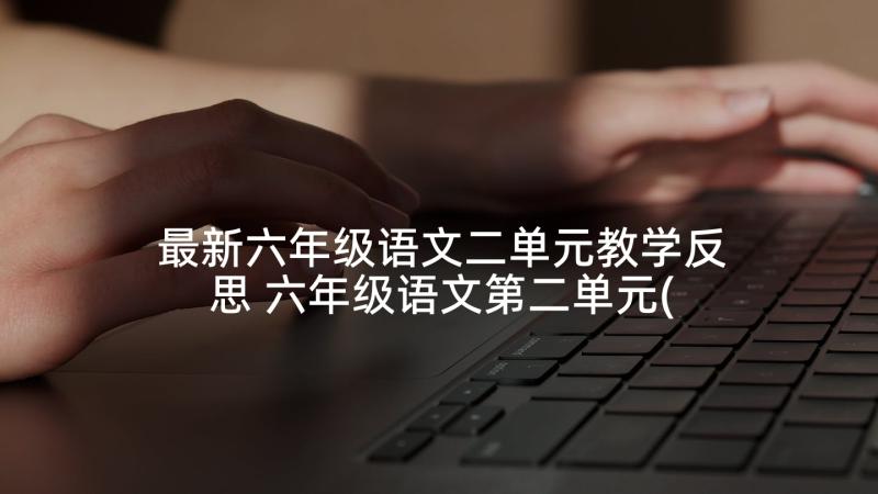 最新六年级语文二单元教学反思 六年级语文第二单元(优秀9篇)