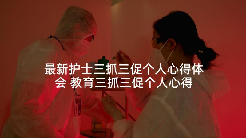 最新护士三抓三促个人心得体会 教育三抓三促个人心得体会(精选5篇)