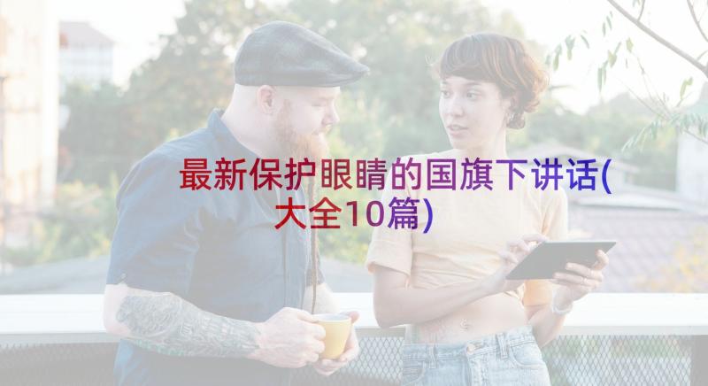 最新保护眼睛的国旗下讲话(大全10篇)