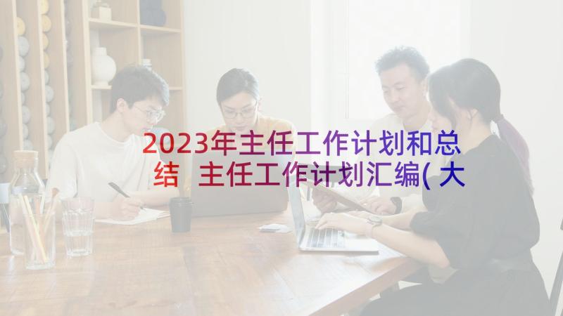 2023年主任工作计划和总结 主任工作计划汇编(大全5篇)
