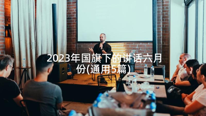 2023年国旗下的讲话六月份(通用5篇)