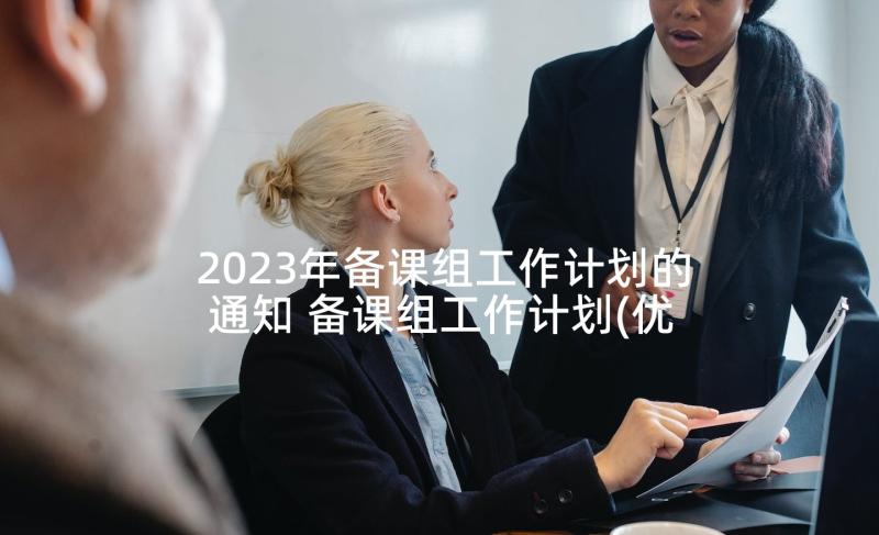 2023年备课组工作计划的通知 备课组工作计划(优秀5篇)