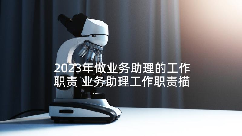 2023年做业务助理的工作职责 业务助理工作职责描述(优质5篇)