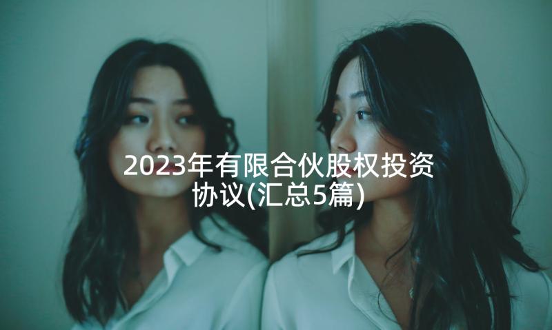 2023年有限合伙股权投资协议(汇总5篇)