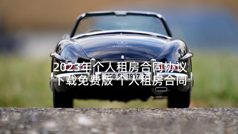 2023年个人租房合同协议下载免费版 个人租房合同协议书(实用9篇)