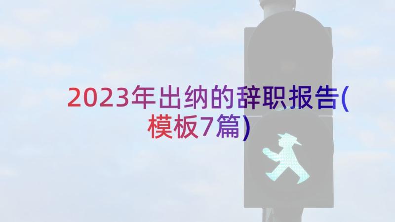 2023年出纳的辞职报告(模板7篇)