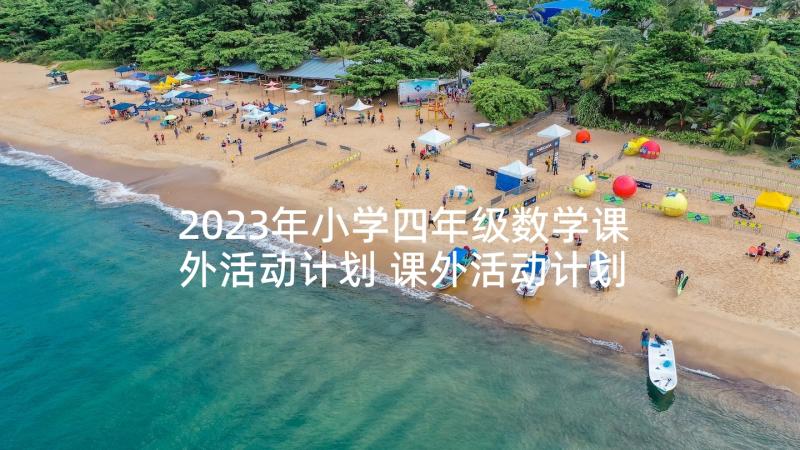 2023年小学四年级数学课外活动计划 课外活动计划(模板10篇)