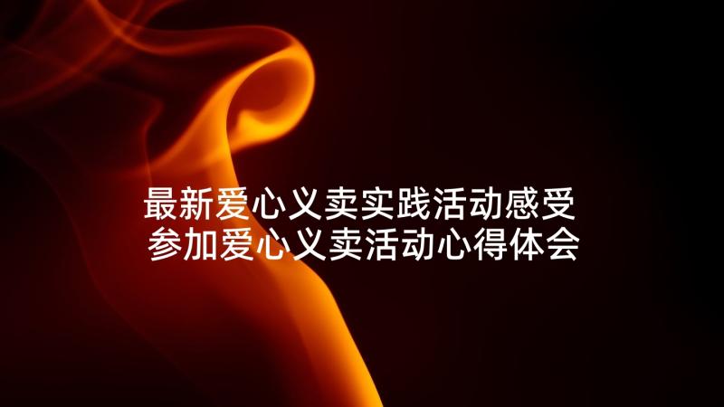 最新爱心义卖实践活动感受 参加爱心义卖活动心得体会(大全5篇)