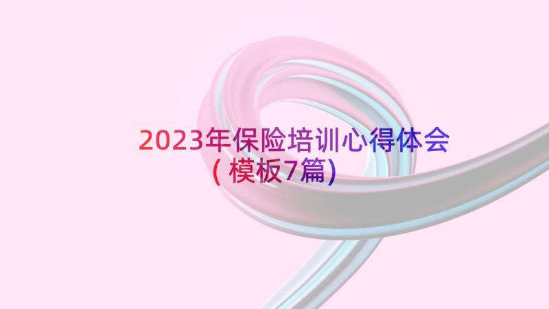 2023年保险培训心得体会(模板7篇)