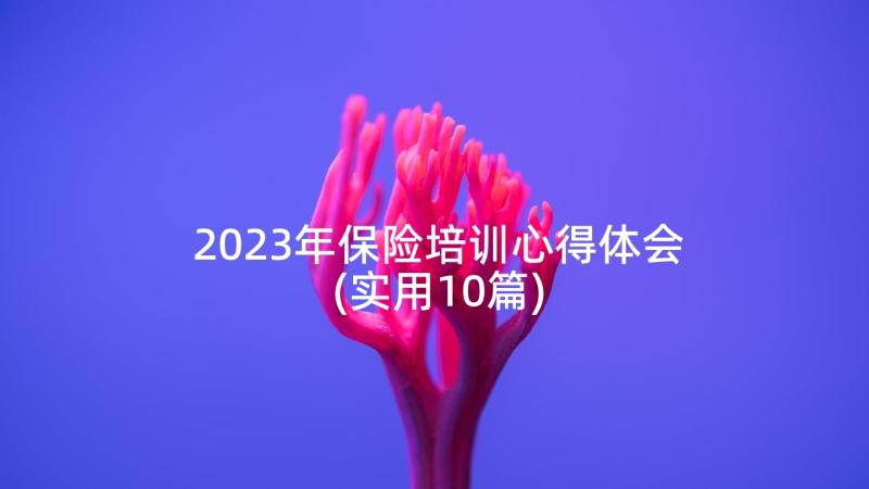 2023年保险培训心得体会(实用10篇)