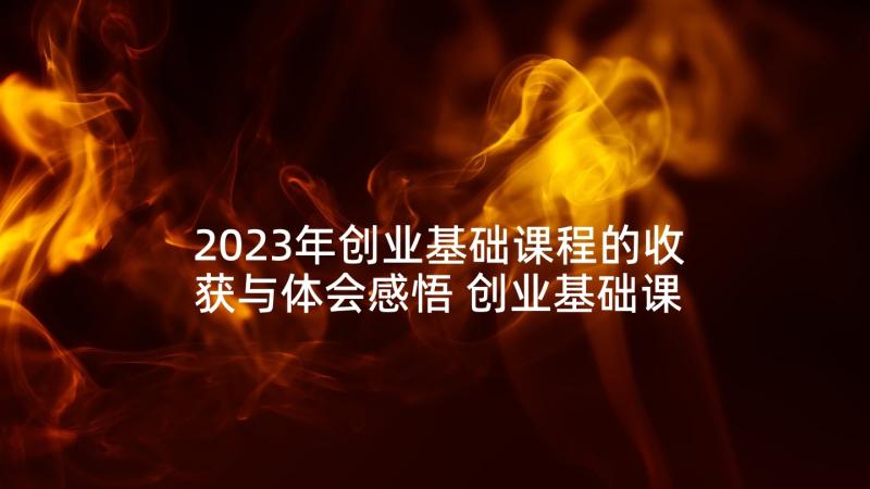 2023年创业基础课程的收获与体会感悟 创业基础课程学习心得体会(优秀5篇)