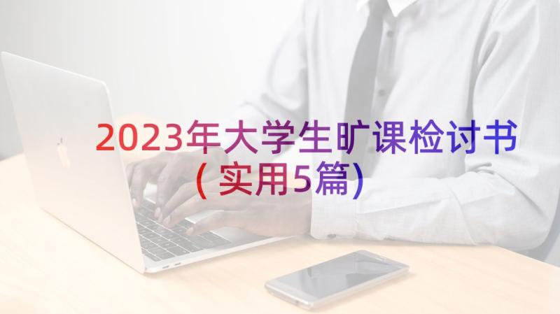 2023年大学生旷课检讨书(实用5篇)