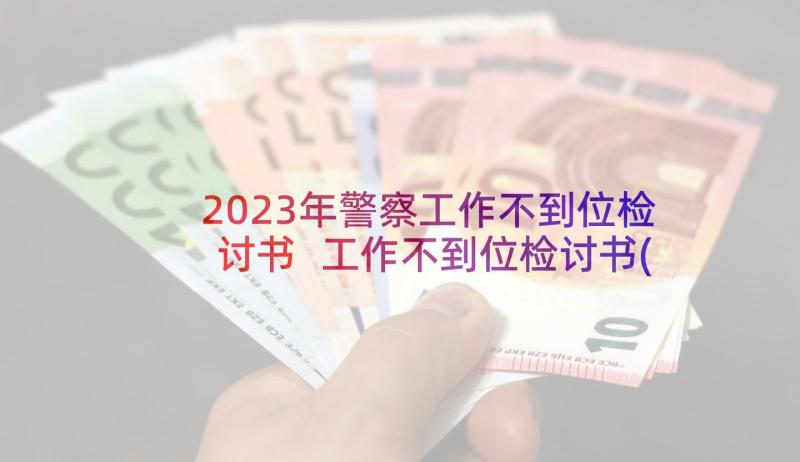 2023年警察工作不到位检讨书 工作不到位检讨书(大全7篇)