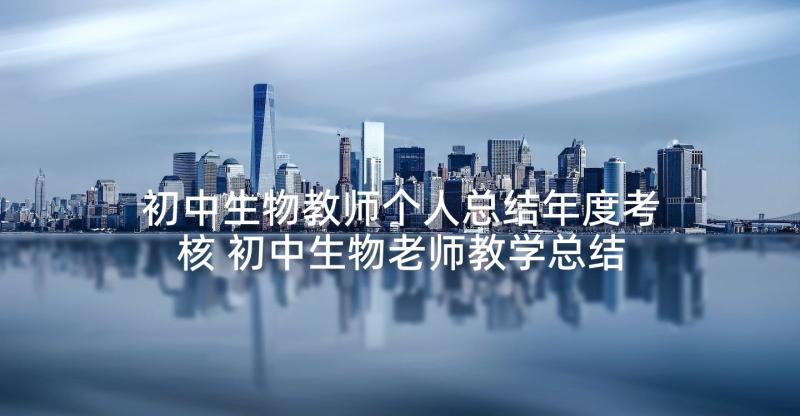 初中生物教师个人总结年度考核 初中生物老师教学总结(精选5篇)