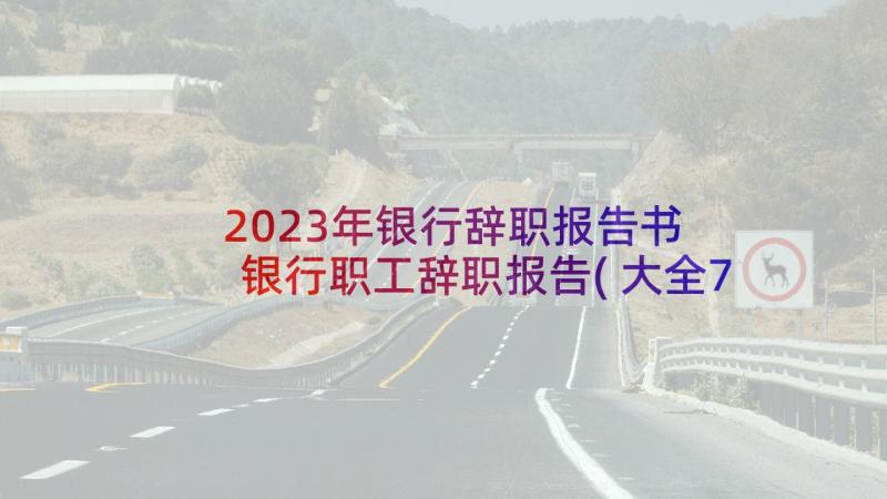 2023年银行辞职报告书 银行职工辞职报告(大全7篇)