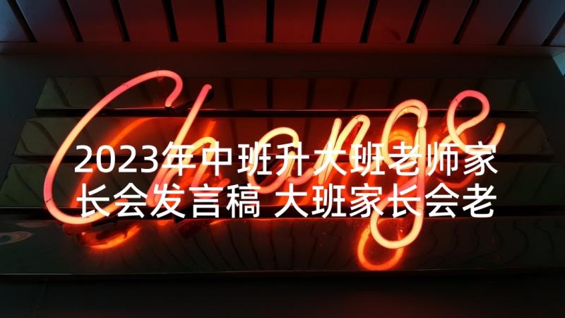 2023年中班升大班老师家长会发言稿 大班家长会老师发言稿(实用7篇)